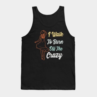 I Walk To Burn Off The Crazy Funny Design for walking lovers Tank Top